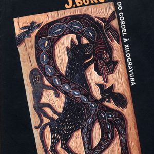 A Arte de J. Borges do Cordel a Xilografia/ The Art of J. Borges from Cordel to Woodcuts