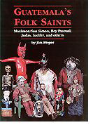Guatemala's Folk Saints: Maximon/San Simon, Rey Pascual, Judas, Lucifer, and Others