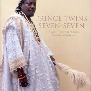 Prince Twins Seven-Seven: His Art, His Life in Nigeria, His Exile in America